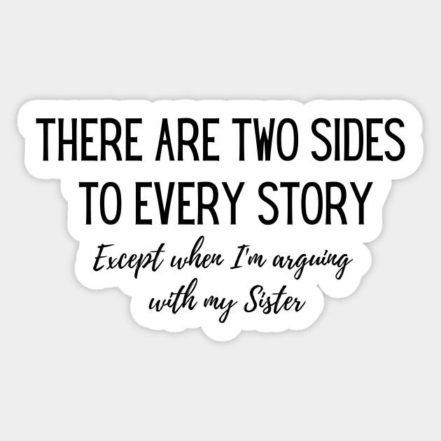 Family gift There are two sides to every story except when I'm arguing with my Sister Sticker by Butterfly Lane